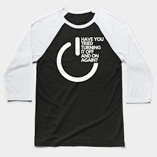 HAVE YOU TRIED TURNING IT OFF AND ON AGAIN? Baseball T-Shirt